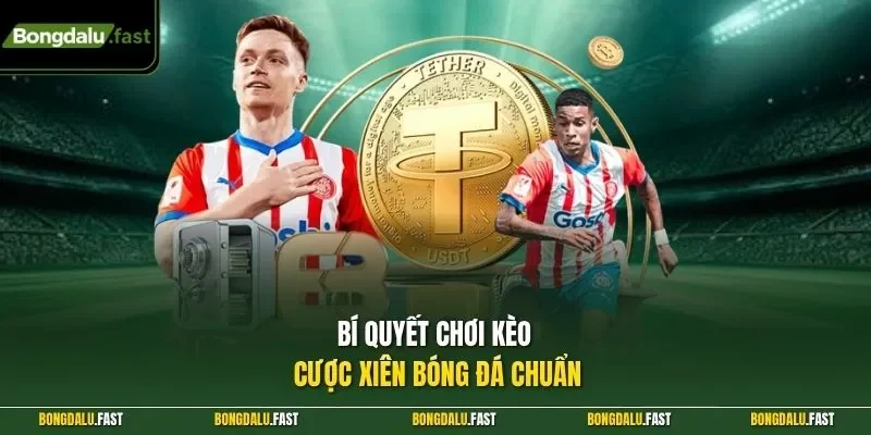Bí quyết chơi kèo cược xiên bóng đá chuẩn
