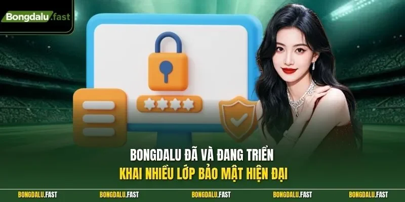 Bongdalu đã và đang triển khai nhiều lớp bảo mật hiện đại