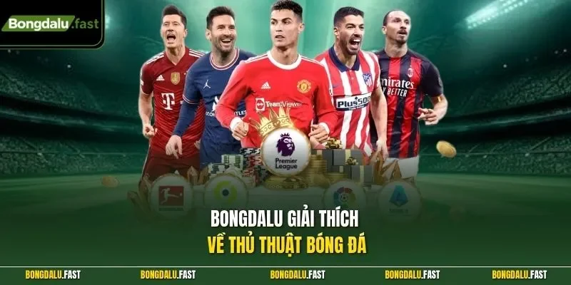 Bongdalu giải thích về thủ thuật bóng đá