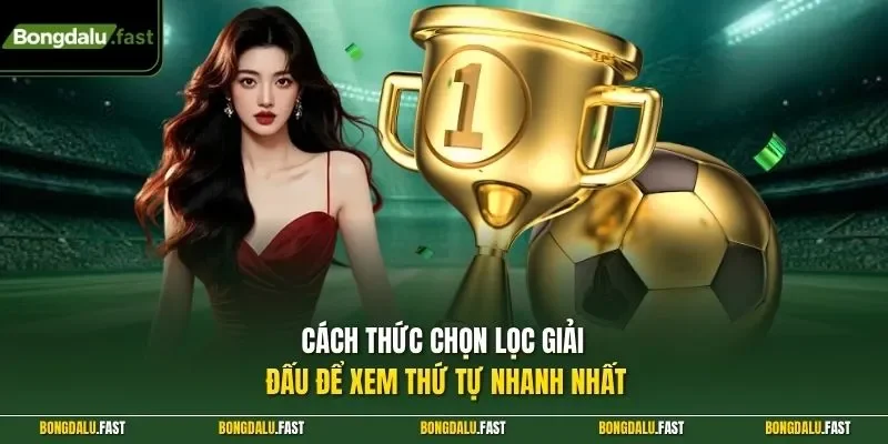 Cách thức chọn lọc giải đấu để xem thứ tự nhanh nhất
