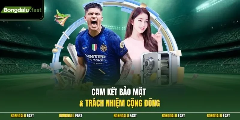 Cam kết bảo mật & trách nhiệm cộng đồng