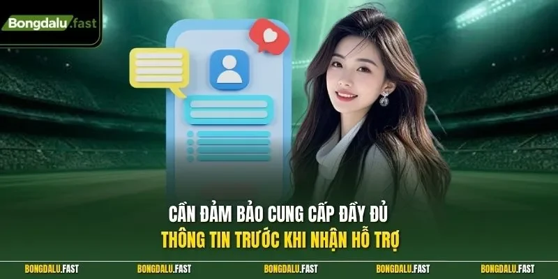 Cần đảm bảo cung cấp đầy đủ thông tin trước khi nhận hỗ trợ