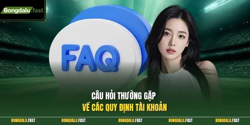 Câu hỏi thường gặp về các quy định tài khoản