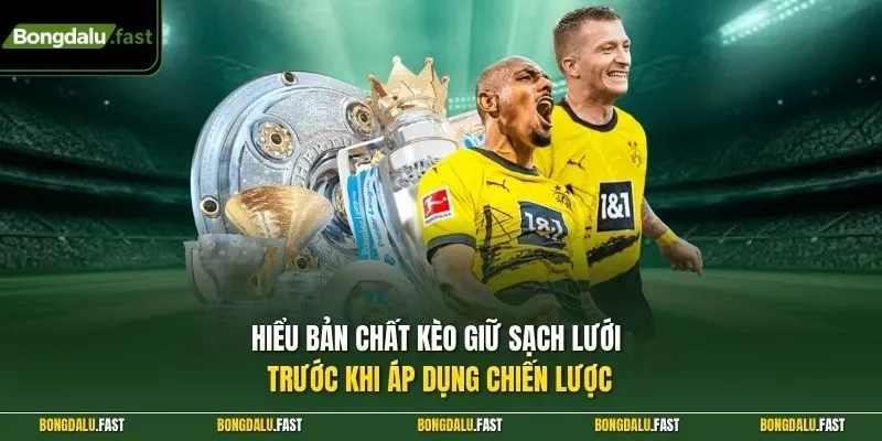 Hiểu bản chất kèo giữ sạch lưới trước khi áp dụng chiến lược