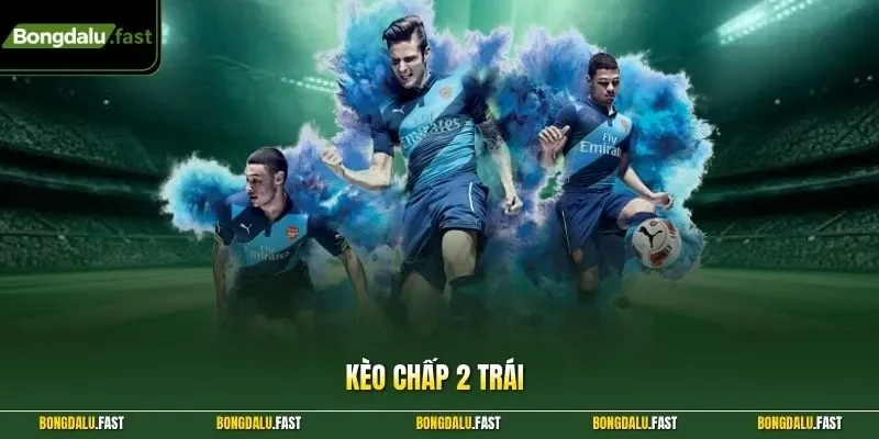 kèo chấp 2 trái