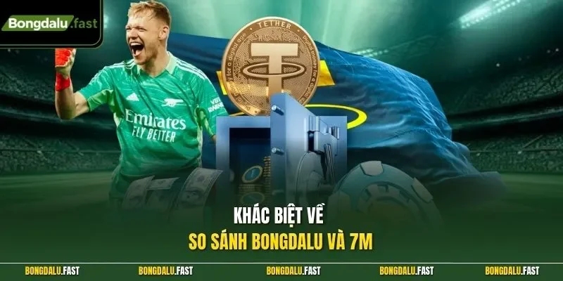 Khác biệt về so sánh Bongdalu và 7M