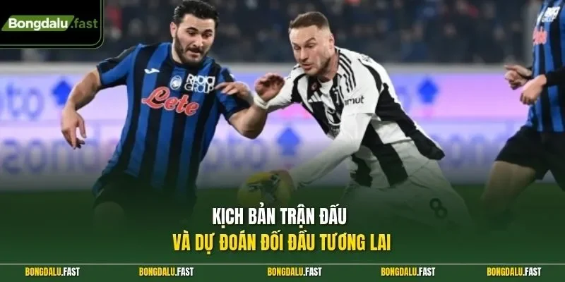 Kịch bản trận đấu và dự đoán đối đầu tương lai