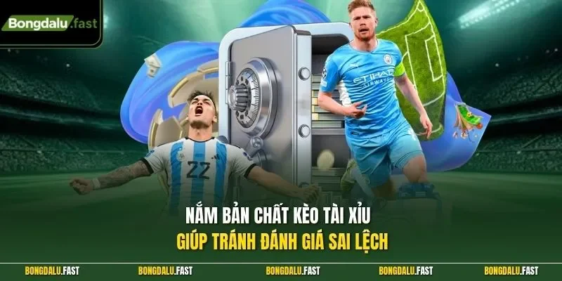 Nắm bản chất kèo tài xỉu giúp tránh đánh giá sai lệch