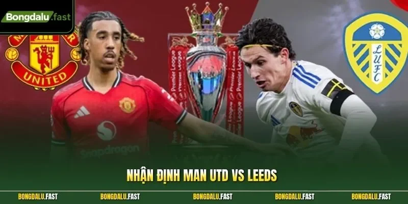 nhận định Man UTD vs Leeds