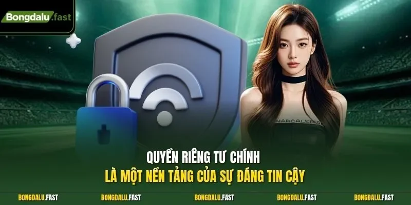 Quyền riêng tư chính là một nền tảng của sự đáng tin cậy