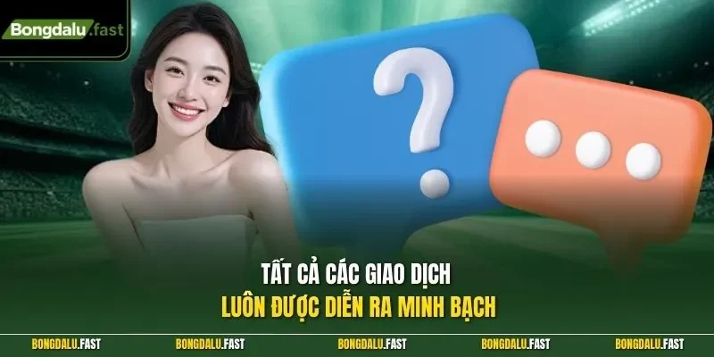 Tất cả các giao dịch luôn được diễn ra minh bạch