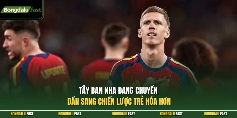 Tây Ban Nha đang chuyển dần sang chiến lược trẻ hóa hơn