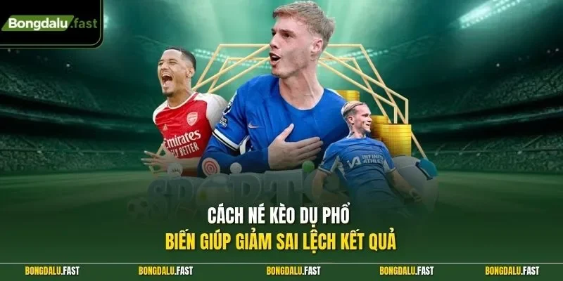 Cách né kèo dụ phổ biến giúp giảm sai lệch kết quả