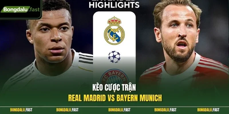 Kèo cược trận Real Madrid vs Bayern Munich