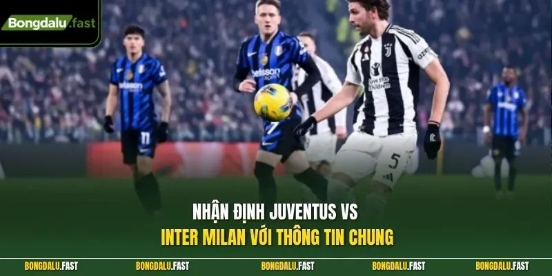 Nhận định Juventus vs Inter Milan với thông tin chung