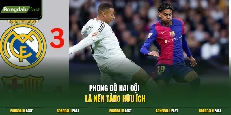 Phong độ hai đội là nền tảng hữu ích